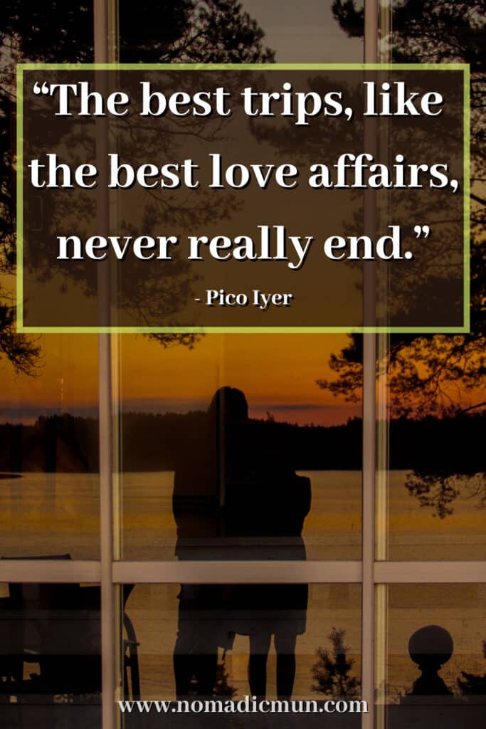 100 Best Travel Quotes with Photos 14 the best trips like the best love affairs never really end Pico Iyer
